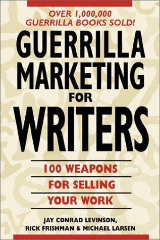 Guerrilla Marketing for Writers: 100 Weapons to Help You Sell Your Work
