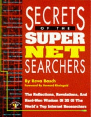 Secrets of the super Net searchers: the reflections, revelations, and hard-won wisdom of 35 of the world's top Internet researchers