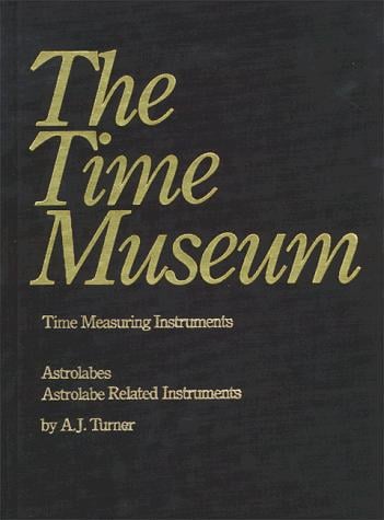 Time Museum Catalogue of the Collection: Time Measuring Instruments, Part 1: Astrolabes, Astrolabe Related Instruments