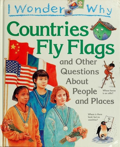 I wonder why countries fly flags and other questions about people and places