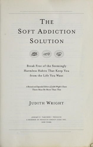 The soft addiction solution: break free of the seemingly harmless habits that keep you from the life you want