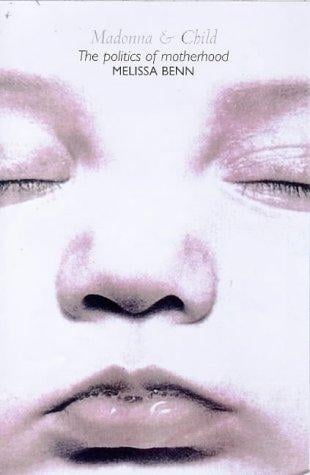 MADONNA AND CHILD: TOWARDS A NEW POLITICS OF MOTHERHOOD