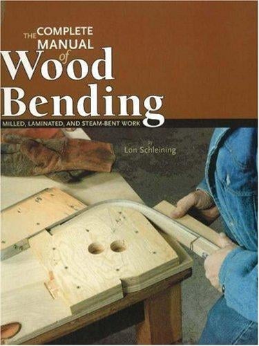 The Complete Manual of Wood Bending: Milled, Laminated, and Steambent Work