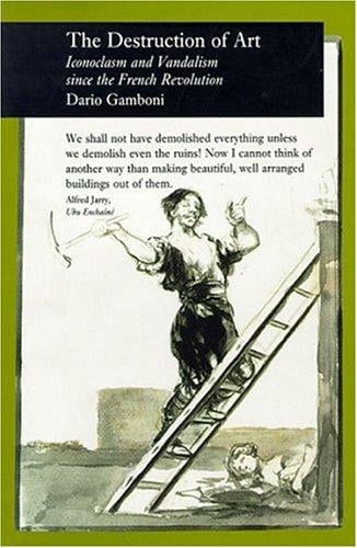 Destruction of Art: Iconoclasm and Vandalism Since the French Revolution (Reaktion Books - Picturing History)