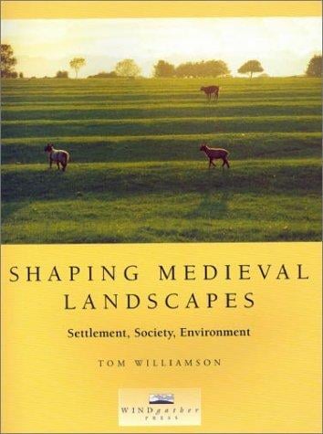 Shaping Medieval Landscapes: Settlement, Society, Environment
