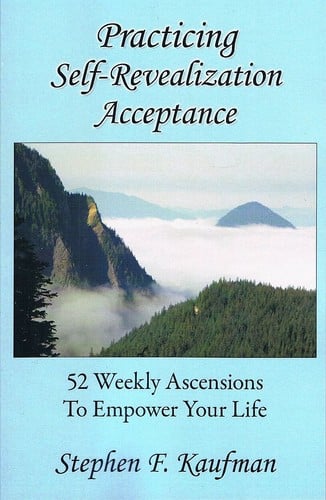 Practicing Self-Revealization Acceptance: 52 Weekly Ascensions to Empower Your Life
