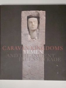 Caravan Kingdoms: Yemen and the Ancient Incense Trade