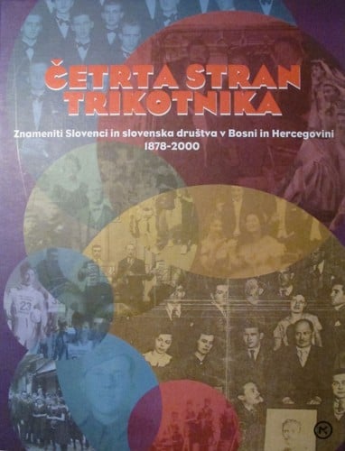 Četrta stran trikotnika: Znameniti Slovenci in slovenska društva v Bosni in Hercegovini 1878-2000