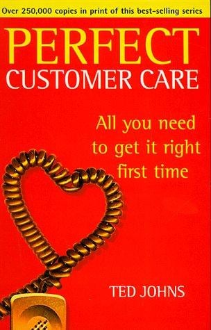 Perfect Customer Care: All You Need To Get It Right First Time