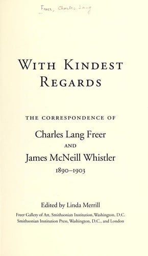 With kindest regards: the correspondence of Charles Lang Freer and James McNeill Whistler, 1890-1903