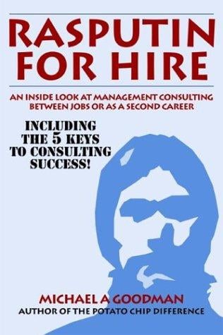 Rasputin for Hire: An Inside Look at Management Consulting Between Jobs or as a Second Career