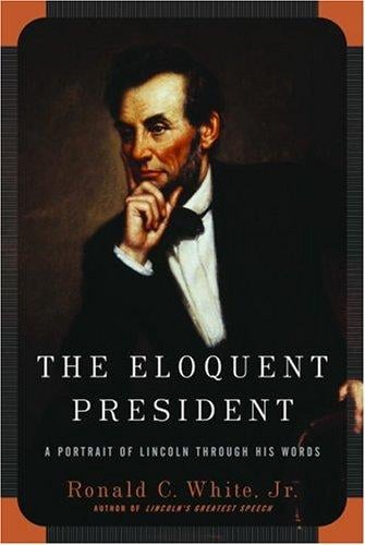 The Eloquent President: A Portrait of Lincoln Through His Words