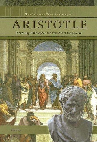 Aristotle: Pioneering Philosopher And Founder of the Lyceum (The Library of Greek Philosophers)