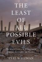 Lesser Evils Scenes Of Humanitarian Violence From Arendt To Gaza