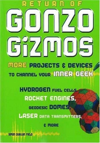 Return of gonzo gizmos: more projects & devices to channel your inner geek