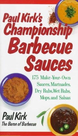 Paul Kirk's Championship Barbecue Sauces: 150 Make-Your-Own Sauces, Marinades, Dry Rubs, Wet Rubs, Mops, and Salsas