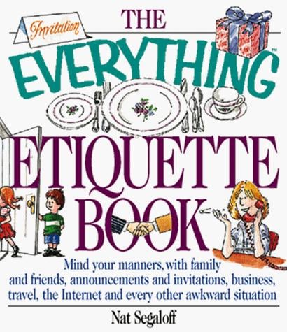 The Everything Etiquette Book; Mind your manners, with family and friends, announcements and invitations, business, travel, the Internet and every other awkward situation.