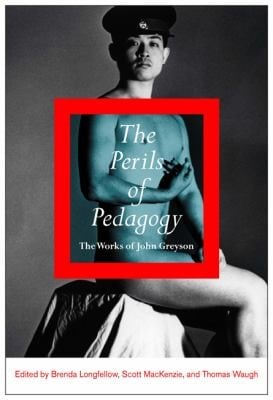 The Perils Of Pedagogy The Works Of John Greyson
