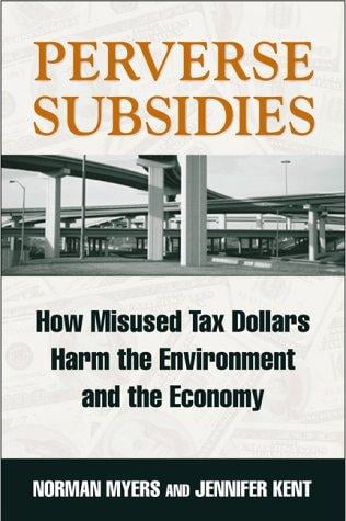 Perverse Subsidies: How Misused Tax Dollars Harm the Environment and the Economy