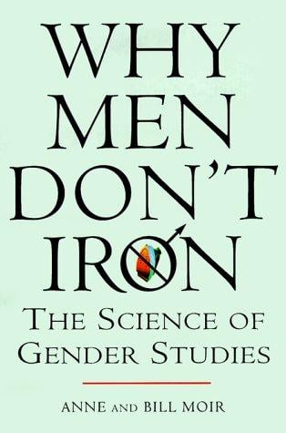 Why Men Don't Iron: The Fascinating and Unalterable Differences Between Men and Women