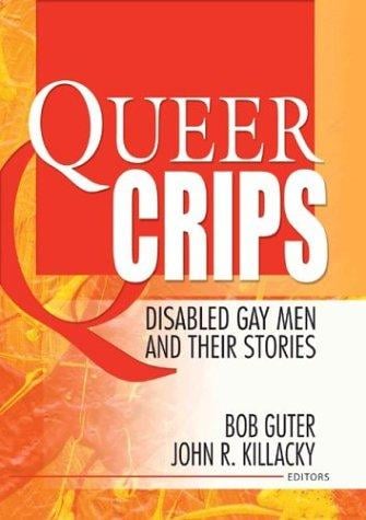 Queer Crips: Disabled Gay Men and Their Stories (Haworth Gay & Lesbian Studies) (Haworth Gay & Lesbian Studies)