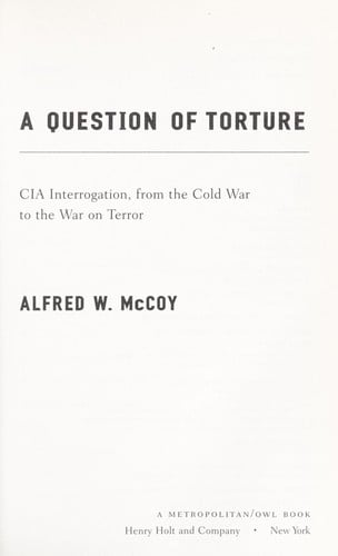 A question of torture : CIA interrogation, from the Cold War to the War on Terror