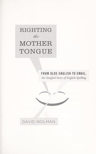 Righting the mother tongue: from Olde English to email, the tangled story of English spelling