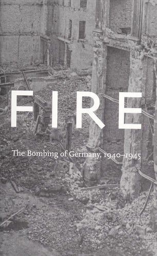 The fire: the bombing of Germany, 1940-1945