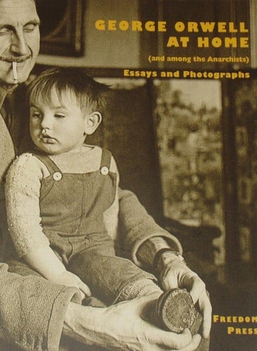 George Orwell at Home (and Among the Anarchists): Essays and Photographs