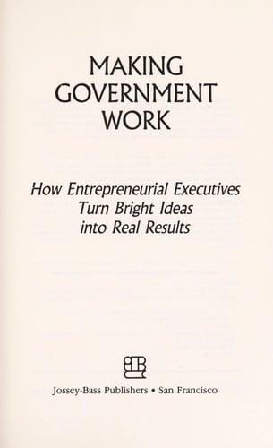 Making government work: how entrepreneurial executives turn bright ideas into real results