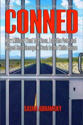 Conned: How Millions Went to Prison, Lost the Vote, and Helped Send George W. Bush to The White House