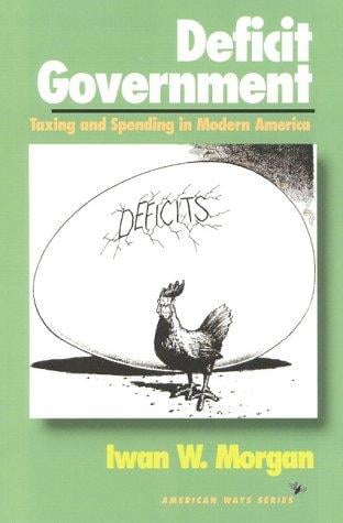 Deficit Government: Taxing and Spending in Modern America (The American Ways)
