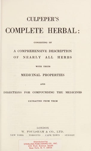 Culpeper's Complete herbal: consisting of a comprehensive description of nearly all herbs with their medicinal properties and directions for compounding the medicines extracted from them.