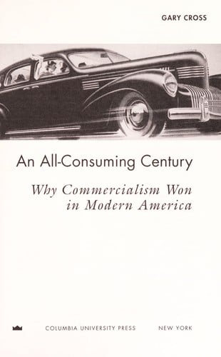 An all-consuming century: why commercialism won in modern America