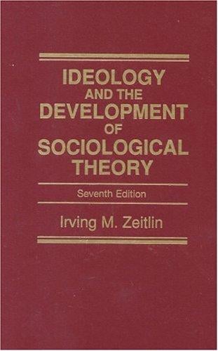 Ideology and the Development of Sociological Theory (7th Edition)