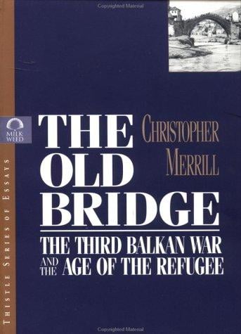 The old bridge: the third Balkan War and the age of the refugee