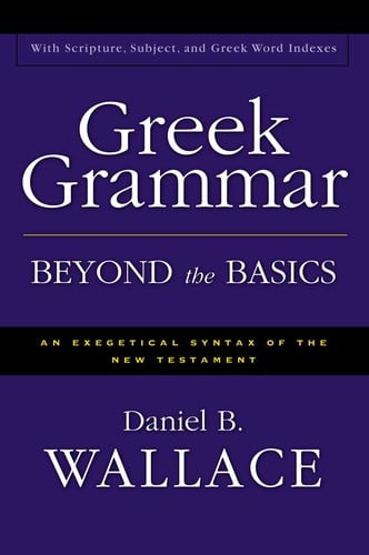 Greek grammar beyond the basics: an exegetical syntax of the New Testament : with scripture, subject, and Greek word indexes