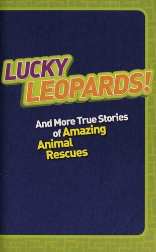 Lucky leopards!: and more true stories of amazing animal rescues