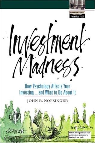 Investment Madness: How Psychology Affects Your Investing...And What To Do About It
