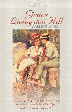 Grace Livingston Hill collection no. 4: four complete novels, updated for today's reader / Grace Livingston Hill ; [edited and updated for today's reader by Deborah Cole].