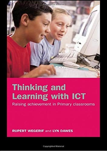 Thinking and learning with ICT: raising achievement in primary classrooms