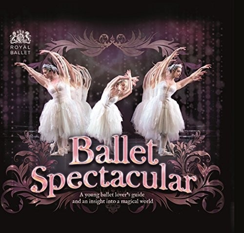 Ballet Spectacular: A Young Ballet Lover's Guide and An Insight into A Magical World