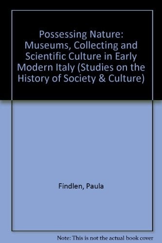 Possessing nature: museums, collecting, and scientific culture in early modern Italy