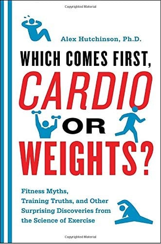 Which Comes First, Cardio or Weights?: Workout myths, Training truths, and Other Surprising Discoveries from the Science of Exercise