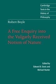 Robert Boyle: a free enquiry into the vulgarly received notion of nature