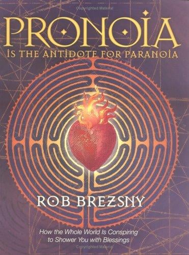 Pronoia is the antidote for paranoia: how the whole world is conspiring to shower you with blessings