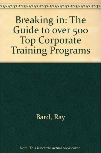 Breaking in: the guide to over 500 top corporate training programs
