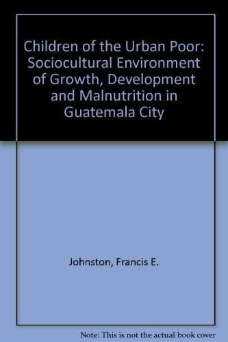 Children of the urban poor: the sociocultural environment of growth, development, and malnutrition in Guatemala City