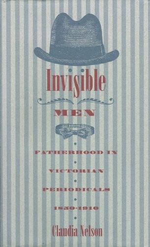 Invisible men: fatherhood in Victorian periodicals, 1850-1910