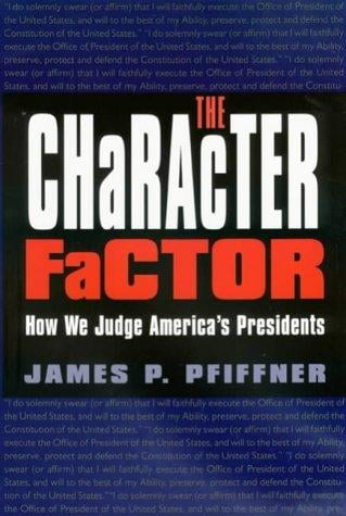 The Character Factor: How We Judge America's Presidents (The Presidency and Leadership, No. 18)